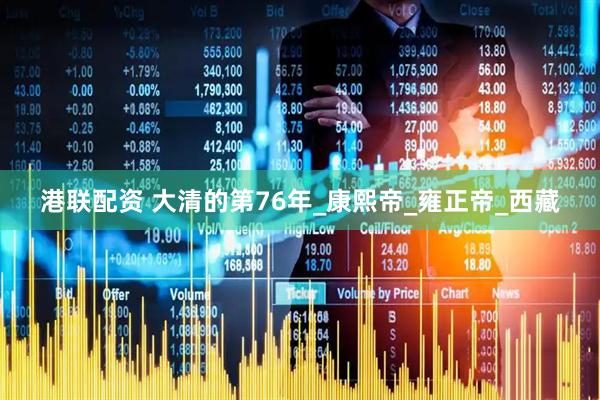 港联配资 大清的第76年_康熙帝_雍正帝_西藏