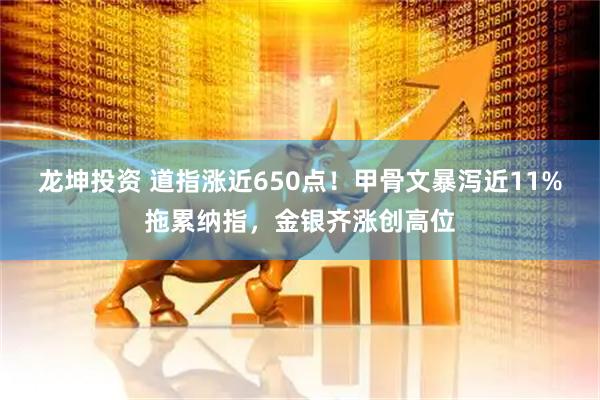 龙坤投资 道指涨近650点！甲骨文暴泻近11%拖累纳指，金银齐涨创高位